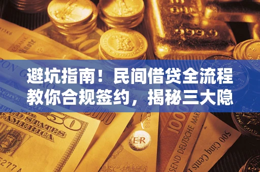 北京避坑指南！民间借贷全流程教你合规签约，揭秘三大隐形陷阱