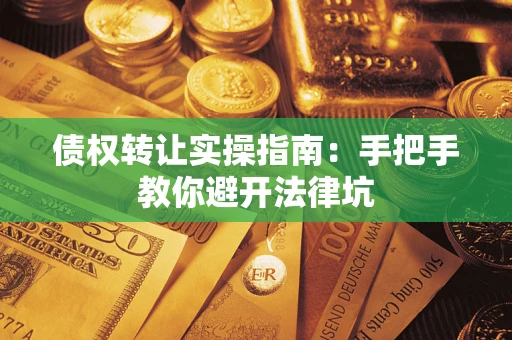北京债权转让实操指南：手把手教你避开法律坑