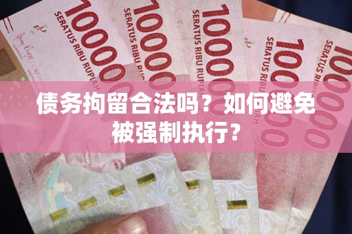 北京债务拘留合法吗？如何避免被强制执行？