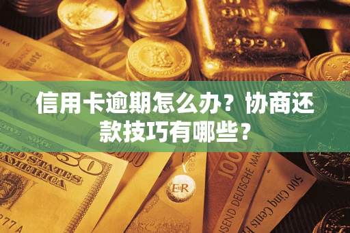 北京信用卡逾期怎么办？协商还款技巧有哪些？