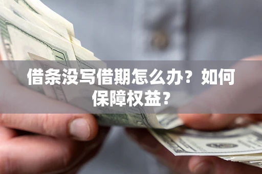 北京借条没写借期怎么办？如何保障权益？