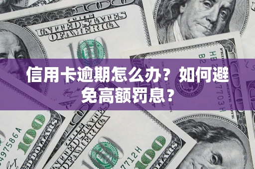 北京信用卡逾期怎么办？如何避免高额罚息？