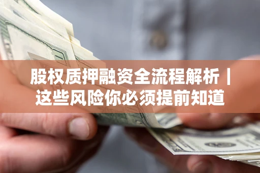 北京股权质押融资全流程解析｜这些风险你必须提前知道