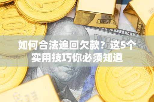 北京如何合法追回欠款？这5个实用技巧你必须知道