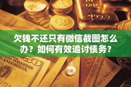 北京欠钱不还只有微信截图怎么办？如何有效追讨债务？