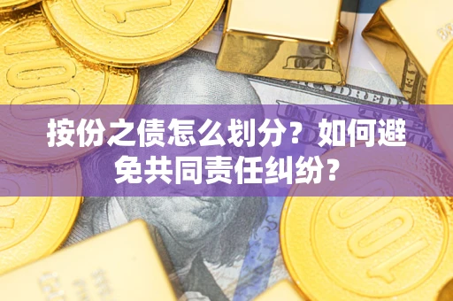 北京按份之债怎么划分？如何避免共同责任纠纷？