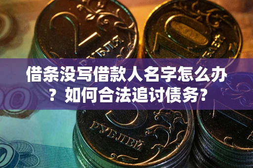 北京借条没写借款人名字怎么办？如何合法追讨债务？