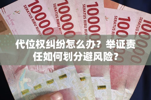 北京代位权纠纷怎么办？举证责任如何划分避风险？