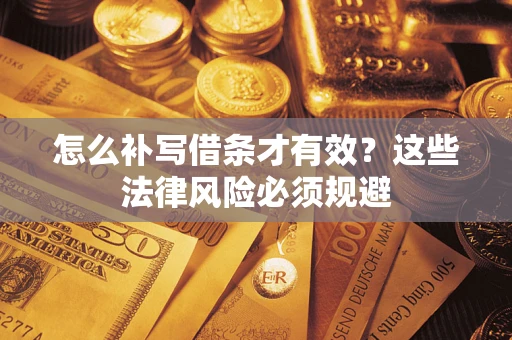 北京怎么补写借条才有效？这些法律风险必须规避
