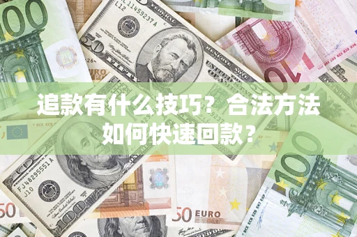 北京追款有什么技巧？合法方法如何快速回款？