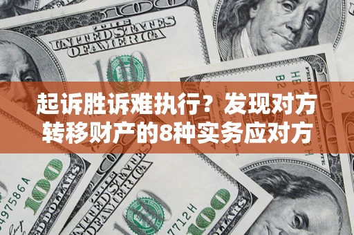 北京起诉胜诉难执行？发现对方转移财产的8种实务应对方案