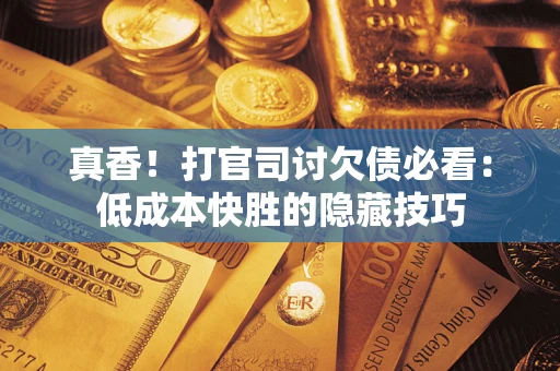 北京真香！打官司讨欠债必看：低成本快胜的隐藏技巧