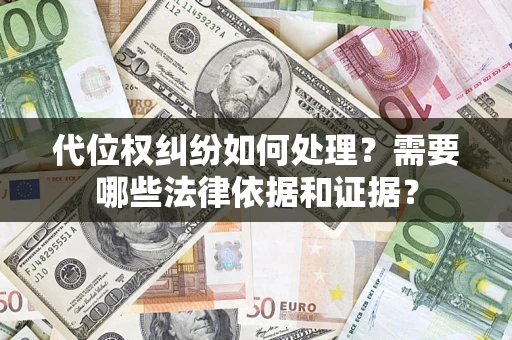 北京代位权纠纷如何处理？需要哪些法律依据和证据？