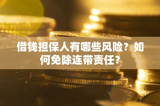 北京借钱担保人有哪些风险？如何免除连带责任？