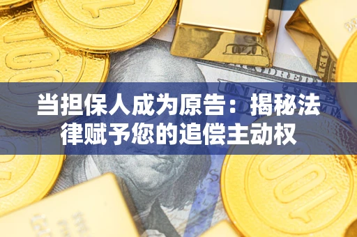 北京当担保人成为原告:揭秘法律赋予您的追偿主动权 北京当担保人成为原告:揭秘法律赋予您的追偿主动权