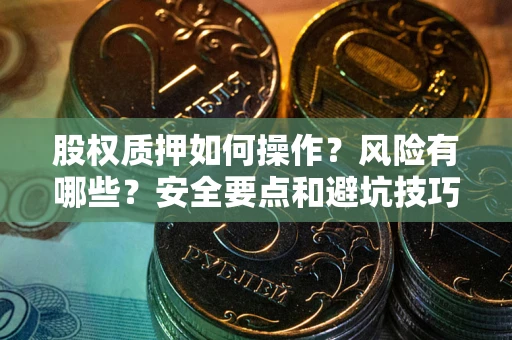 北京股权质押如何操作？风险有哪些？安全要点和避坑技巧？