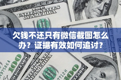 北京欠钱不还只有微信截图怎么办？证据有效如何追讨？