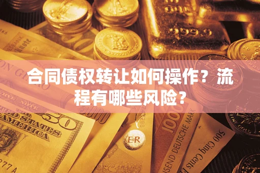 北京合同债权转让如何操作？流程有哪些风险？