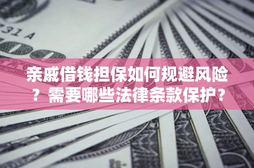 北京亲戚借钱担保如何规避风险？需要哪些法律条款保护？