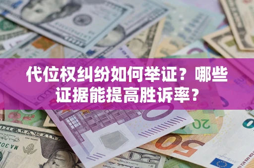 北京代位权纠纷如何举证？哪些证据能提高胜诉率？