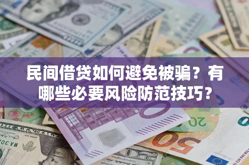 北京民间借贷如何避免被骗？有哪些必要风险防范技巧？