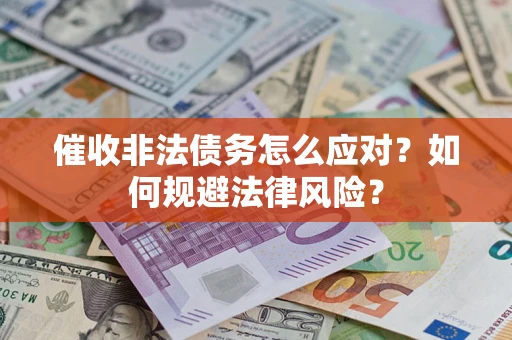 北京催收非法债务怎么应对？如何规避法律风险？