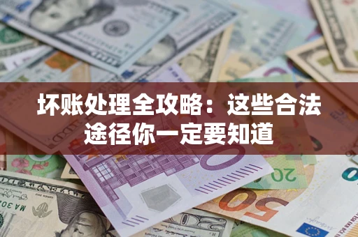 北京坏账处理全攻略：这些合法途径你一定要知道