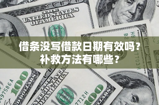 北京借条没写借款日期有效吗?补救方法有哪些? 北京借条没写借款日期有效吗?补救方法有哪些?