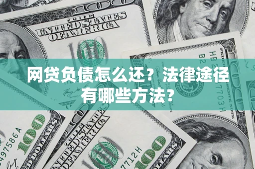 北京网贷负债怎么还？法律途径有哪些方法？