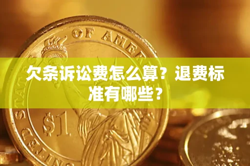 北京欠条诉讼费怎么算？退费标准有哪些？