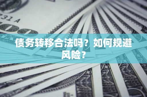 北京债务转移合法吗？如何规避风险？