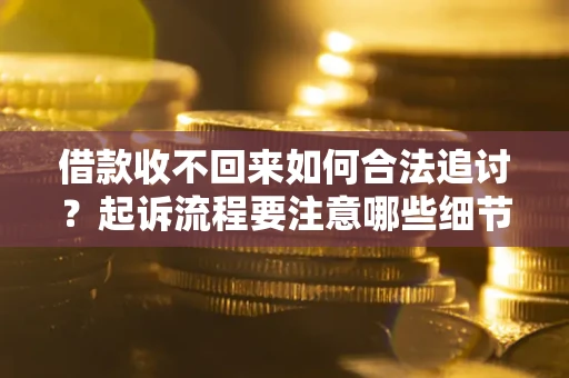 北京借款收不回来如何合法追讨？起诉流程要注意哪些细节？