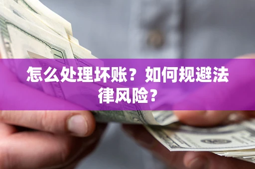北京怎么处理坏账？如何规避法律风险？