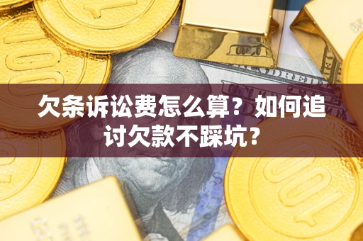 北京欠条诉讼费怎么算？如何追讨欠款不踩坑？