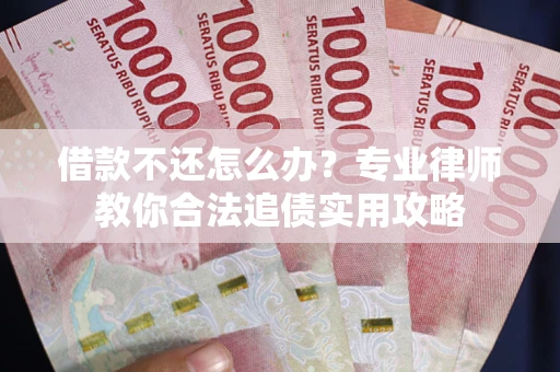 北京借款不还怎么办？专业律师教你合法追债实用攻略