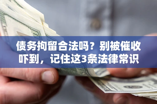北京债务拘留合法吗?别被催收吓到,记住这3条法律常识 北京债务拘留合法吗?别被催收吓到,记住这3条法律常识