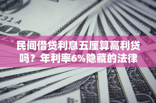 北京民间借贷利息五厘算高利贷吗？年利率6%隐藏的法律风险全解析