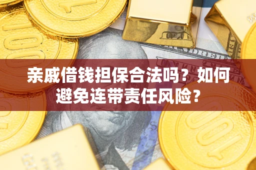 北京亲戚借钱担保合法吗？如何避免连带责任风险？
