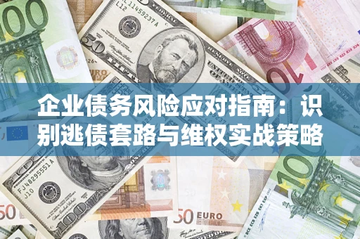 北京企业债务风险应对指南：识别逃债套路与维权实战策略