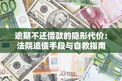 北京逾期不还借款的隐形代价：法院追债手段与自救指南