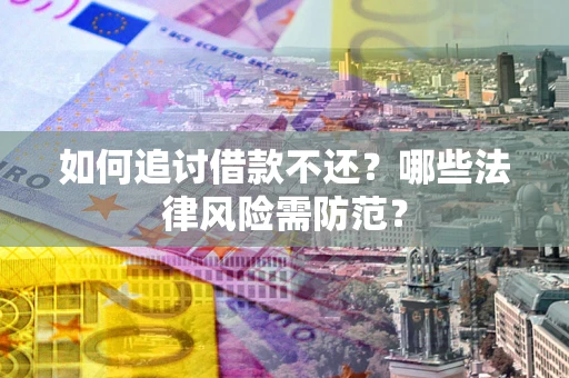 北京如何追讨借款不还？哪些法律风险需防范？